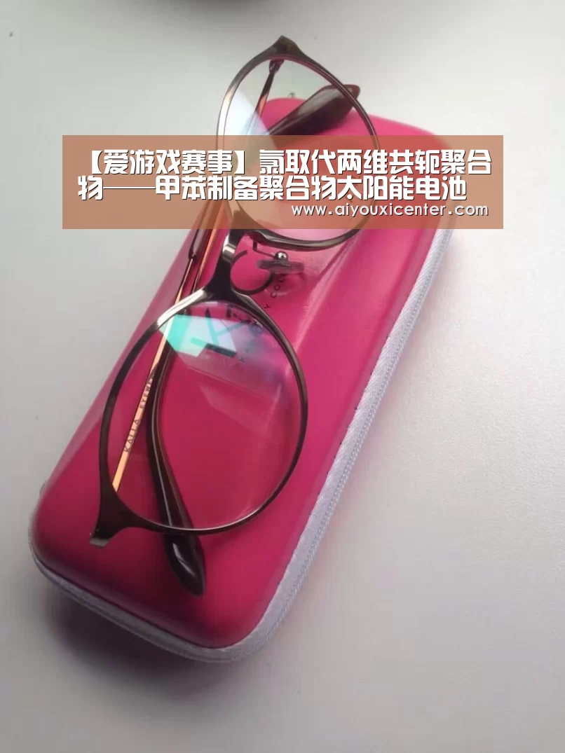 【爱游戏赛事】氯取代两维共轭聚合物——甲苯制备聚合物太阳能电池效率达到13.1%(图1) 爱游戏赛事