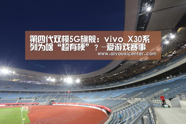 第四代双模5G旗舰:vivo X30系列为啥“超有梗”?-爱游戏赛事(图2) 爱游戏APP